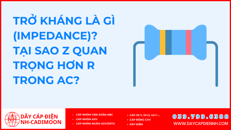 Bài 11 Trở kháng là gì (Impedance)? Tại sao Z quan trọng hơn R trong AC?