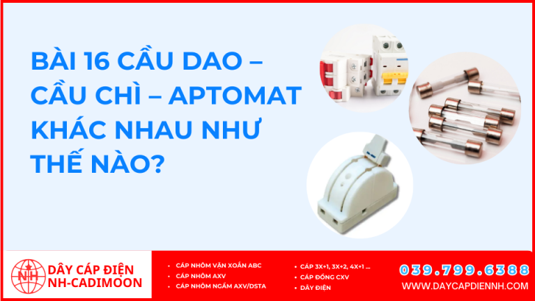 Bài 16 Cầu Dao – Cầu Chì – Aptomat Khác Nhau Như Thế Nào?