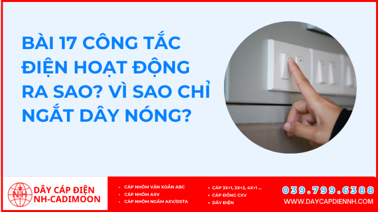Bài 17 Công Tắc Điện Hoạt Động Ra Sao? Vì Sao Chỉ Ngắt Dây Nóng?