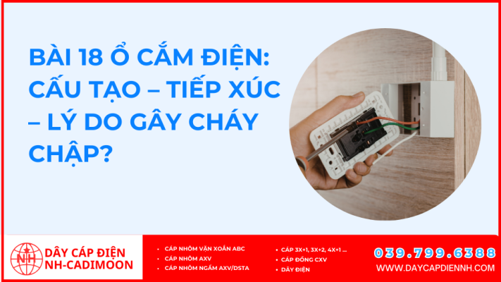 Bài 18 Ổ cắm điện_ cấu tạo – tiếp xúc – lý do gây cháy chập